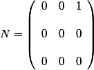 N=\left (\begin{array}{ccc}0&0&1\\
 \\ 0&0&0\\
 \\ 0&0&0\end{array}\right ) 